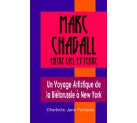 Marc Chagall : Entre Ciel Et Terre: Un Voyage Artistique De La Biélorussie À New York