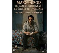 Marc Dubois ou L' Art de rater sa vie en évitant les problèmes: Un roman absurde, paranoïaque et désastreusement humain