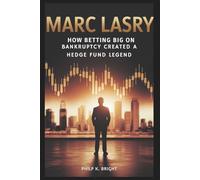 Marc Lasry: How Betting Big on Bankruptcy Created a Hedge Fund Legend: Untold Secrets of Turning Financial Crises into Fortunes with Contrarian Thinking