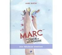Marc, le guide de montagne, une fabuleuse aventure
