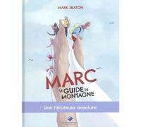 Marc, le guide de montagne, une fabuleuse aventure - Mark Seaton - Du Mont-Blanc - cartonné - Album jeunesse