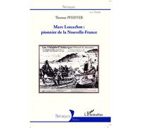 Marc Lescarbot : pionnier de la Nouvelle-France - Thomas Pfeiffer - L'harmattan - broché - Essai
