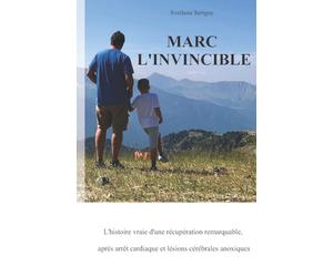 Marc L'invincible: L'histoire vraie d'une récupération remarquable, après arrêt cardiaque et lésions cérébrales anoxiques