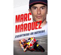 Marc Marquez: Everything or Nothing: The Definitive Biography of Motogp's Superstar