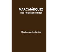 MARC MÁRQUEZ: The Relentless Rider