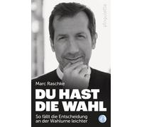 Marc Raschke Du hast die Wahl: So fällt die Entscheidung an der Wahlurne (Poche)