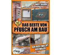Marc Steiner Das Beste von Pfusch am Bau: Den Rest macht der Maler. Das (Poche)