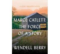 Marce Catlett: The Force of a Story: A Port William Novel