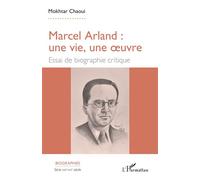 Marcel Arland : une vie, une oeuvre Essai de biographie critique - Mokhtar Chaoui - L'harmattan - broché - Biographie