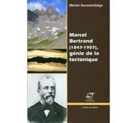 Marcel Bertrand (1847-1907) - Génie de la tectonique Michel Durand-Delga (Auteur)