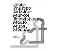Marcel Broodthaers - Moule, Muse, Méduse Moule, muse, méduse - J.Ph. Antoine - Presses Du Reel - broché - Biographie