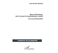 Marcel Duchamp, mis à nu par la psychanalyse, même Une psychobiographie - Jean-Tristan Richard - L'harmattan - broché - Essai