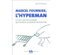 Marcel Fournier, l'Hyperman: Il était une fois l'homme qui inventa la grande distribution