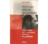 Marcel Langer, une vie de combats, 1903-1943 : Juif, communiste, résistant... et guillotiné