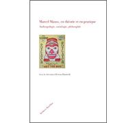 Marcel Mauss, en théorie et en pratique Anthropologie, sociologie, philosophie - Erwan Dianteill - Archives Kareline - broché - Essai
