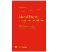 Marcel Pagnol, Classique-Populaire - Réflexions Sur Les Valeurs D'une Oeuvre