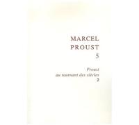 Marcel Proust - Tome 5, Proust Au Tournant Des Siècles 2