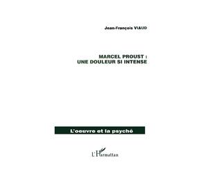 Marcel proust : une douleur si intense - Jean-François Viaud - L'harmattan - broché - Essai