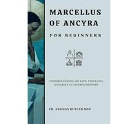 Marcellus of Ancyra for Beginners: Understanding His Life, Theology, and Role in Church History
