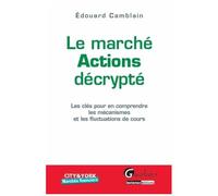 Marché Actions Décrypté - Les Clés Pour En Comprendre Les Mécanismes Et Les Fluctuations De Cours