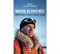 Marche au pays réel: 3000 kilomètres à travers le Québec sauvage