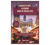 MARCHÉ DE NOËL ALLEMAND GUIDE DE VOYAGE 2025: Découvrez des festivités intemporelles, des saveurs saisonnières et des traditions hivernales authentiques