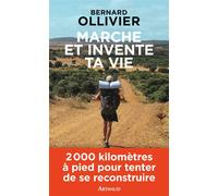 Marche et invente ta vie Adolescents en difficulté, ils se reconstruisent par une marche au long cours - Bernard Ollivier - Arthaud - broché - Roman