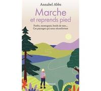 Marche et reprends pied Forêts, montagnes, bords de mer.... Ces paysages qui nous réconfortent - Annabel Abbs - Arthaud - broché - Récit