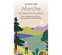 Marche et reprends pied Forêts, montagnes, bords de mer.... Ces paysages qui nous réconfortent - Annabel Abbs - Arthaud - broché - Récit