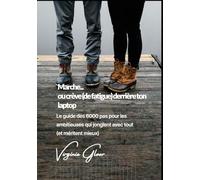 Marche ! ou crève de fatigue (derrière ton laptop): Le guide des 6000 pas pour les ambitieuses qui jonglent avec tout (et méritent mieux)