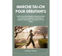 MARCHE TAI-CHI POUR DÉBUTANTS: Guide d'exercices de pleine conscience étape par étape pour l'équilibre, la flexibilité, la réduction du stress et une remise en forme douce