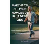 MARCHE TAI CHI POUR HOMMES DE PLUS DE 50 ANS: Techniques pratiques pour améliorer l'équilibre, réduire les tensions articulaires et retrouver une mobilité quotidienne assurée
