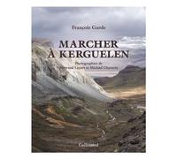 François Garde – Marcher à Kerguelen – Version illustrée – Relié – Gallimard