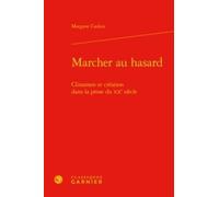 Marcher Au Hasard - Clinamen Et Création Dans La Prose Du Xxe Siècle