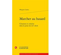 Marcher au hasard: Clinamen et création dans la prose du XXe siècle