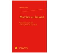 Marcher Au Hasard - Clinamen Et Création Dans La Prose Du Xxe Siècle