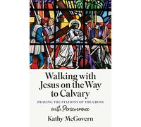 Marcher avec Jésus sur le chemin du Calvaire : prier les chemins de croix avec persévérance