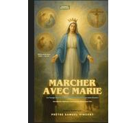 Marcher avec Marie: Un Voyage Sacré à Travers les Quatre Mystères du Saint Rosaire Avec Réflexions, Méditations et Encouragements Maternels pour l’Âme
