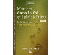 Marcher dans la foi qui plaît à Dieu - Volet 2: La foi s’exprime à chaque pas du quotidien