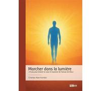 Marcher dans la lumière " 31 pas pour éclairer le coeur et rayonner de l'amour de Dieu " - Charles Abel Kombo - Publibook - broché - Essai