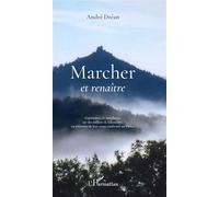 Marcher et renaître Expériences de marcheurs, sur des milliers de kilomètres, en référence de leur corps confronté au Vivant - André Dréan - L'harmattan - broché - Guide