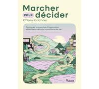Marcher Pour Décider - Pratiquer La Marche D'inspiration Et Déclencher Nos Transitions De Vie