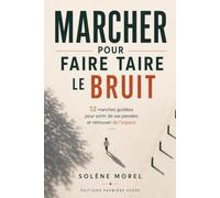 Marcher pour faire taire le bruit: 52 marches guidées pour sortir de ses pensées et retrouver de l’espace