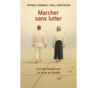 Marcher sans lutter L'art de transformer sa force en fluidité - Patrice Sonnino - Librinova - broché - Guide