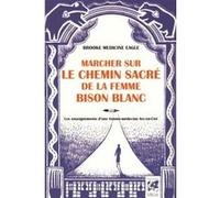 Marcher sur le chemin sacré de la femme bison blanc - Les enseignements d'une femme-médecine Arc-en- Brooke Medicine Eagle (Auteur), Anne Delmas (Traduction)
