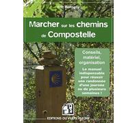 MARCHER SUR LES CHEMINS DE COMPOSTELLE CONSEILS MATERIEL ORGANISATION: CONSEILS, MATERIEL, ORGANISATION. LE MANUEL INDISPENSABLE POUR REUSSIR UNE RANDO