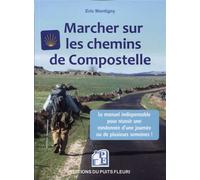 Marcher sur les chemins de Compostelle Conseils, matériel, organisation. Le manuel indispensable pour réussir une randonnée d'une journée ou de plusieurs semaines ! - Eric Montigny - Puits Fleuri - br