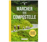 Marcher Vers Compostelle - Le Guide Pratique Pour Préparer Son Pèlerinage