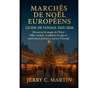 Marchés de Noël Européens Guide de Voyage 2025/2026 (En Couleur): Découvrez la Magie de l'hiver: Villes Cachées, Traditions Locales et Expériences Festives Chaleureuses à Travers l'Europe