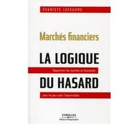 Marchés financiers : la logique du hasard Rapprocher les marchés et l'économie pour ne plus subir l'imprévisible.